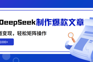 【第9188期】利用DeepSeek制作爆款文章，多渠道变现，轻松矩阵操作