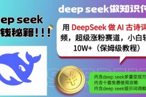 【第9165期】用DeepSeek做AI古诗词视频，超级涨粉赛道，小白轻松涨粉10W+(保姆级教程)