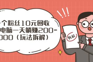 【副业3041期】创业粉回收项目：一个粉丝10元回收，一台电脑一天躺赚200-1000（玩法拆解）