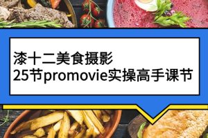 【副业2992期】美食摄影培训：漆十二美食摄影，Promovie实操课