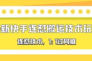 【第4671期】快手搬运技术：最新快手连怼搬运技术玩法，1:1过同框技术（4月10更新）