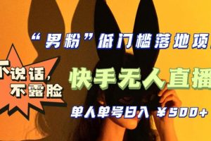 【第4593期】男粉暴利转化项目【全新升级】0基础单人单号单晚500+，4月最新快手无人直播教程