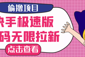 【副业3672】最新快手极速版偷撸无限拉新副业项目,一个人头30块,多号多撸