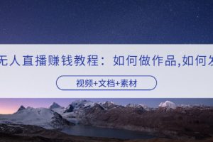 【副业3525期】快手无人直播教程：如何制作作品+发布视频（视频+文档+素材）