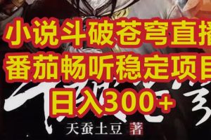 【第5402期】番茄畅听拉新项目：小说斗破苍穹直播，番茄畅听日入300+稳定项目【揭秘】