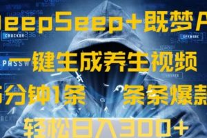 【第9210期】DeepSeek+既梦Ai生成养生视频，5分钟一条，条条爆款