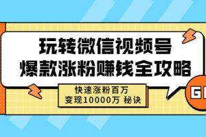 【副业2895期】视频号怎么挣钱：视频号爆款涨粉赚钱全攻略，快速涨粉百万