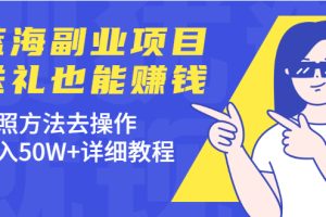【副业2421期】蓝海副业项目：送礼赚钱的项目-送礼培训