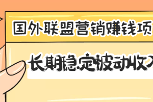 【副业3418期】国外联盟是怎么赚钱:国外联盟营销赚钱项目,长期稳定被动收入
