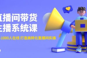 【副业4048期】如何做抖音主播带货：从0-100-1000人在线，打造高转化抖音直播间实操