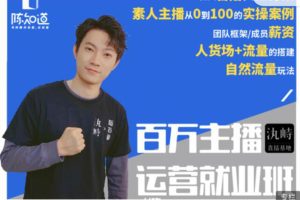 【副业2303期】陈知道·百万主播运营就业班：月销千万直播带货实操案例