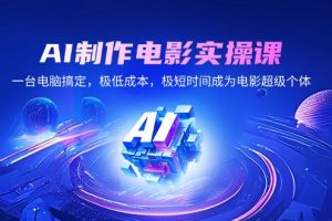 【第8979期】AI制作电影实操课，一台电脑搞定，极低成本，极短时间成为电影超级个体