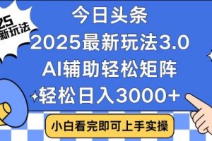 【第8924期】头条2025最新玩法3.0，思路简单，复制粘贴，轻松实现矩阵日入3000+