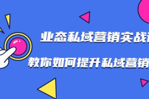 【副业2181期】7节业态私域流量营销实战课，玩转私域流量获客
