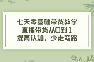 【副业3833】直播带货的详细流程：七天零基础带货教学，直播带货从0到1