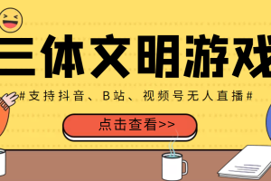 【副业3586】游戏无人直播项目：三体文明游戏无人直播，支持抖音、B站、视频号【脚本+教程】