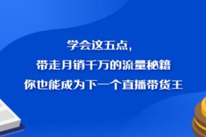 【副业2773期】抖音直播带货的详细流程：月销千万的直播带货王流量秘籍