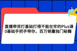 【副业3259期】抖音直播带货培训课程：0基础直播带货的详细流程，百万销量带货秘籍