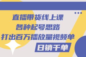 【副业3191期】直播带货起号的规划：打造百万播放量视频+日销千单，起号思路