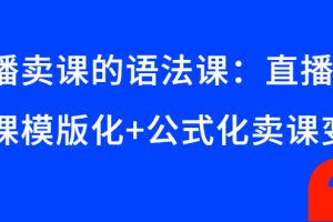 【副业3061期】直播卖课技巧：直播间卖课模版化+公式化卖课变现