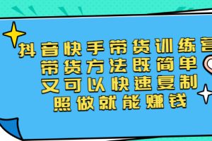 【副业2886期】抖音快手带货训练营第二期：抖音带货怎么做，照做就能赚钱