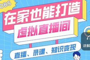 【副业2978期】虚拟直播间搭建：在家打造虚拟直播间（视频教程+素材包+工具包）