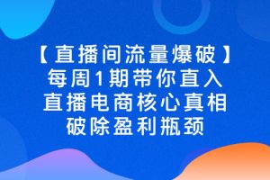 【副业2961期】直播电商运营：【直播间流量爆破】每周1期，直播电商核心真相