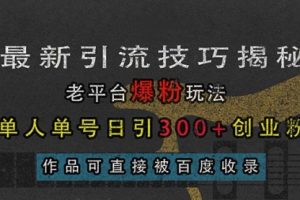 【第8650期】最新引流技巧揭秘，老平台爆粉玩法，单人单号日引300+创业粉