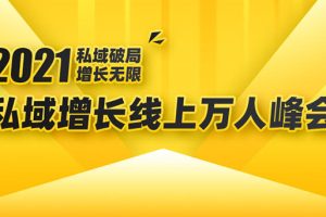 【1920期】2021私域增长万人峰会：新一年私域最新玩法，6个大咖分享他们最新实战经验