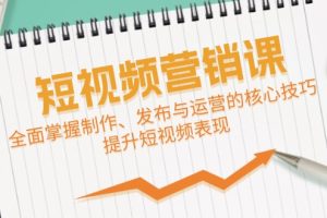【第8302期】短视频&营销课：全面掌握制作、发布与运营的核心技巧，提升短视频表现