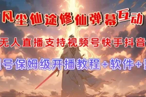 【第6097期】视频号无人直播修仙养成类弹幕互动，游戏玩法多，吸金能力强，自带流量加成