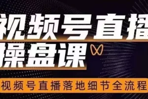 【第6089期】视频号直播操盘课，​视频号直播落地细节全流程
