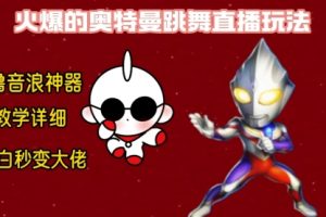 【第6844期】最新奥特曼抖音无人直播整蛊玩法，保姆级教学撸音浪神器