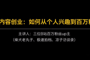 【副业2510期】B站内容创业实操课：如何从个人兴趣到百万粉丝-三位UP主主讲