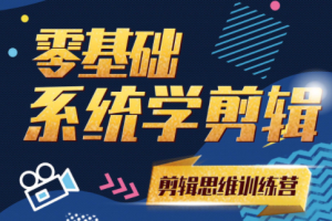 【副业2479期】超级剪辑思维训练营：零基础系统学剪辑（价值2888）