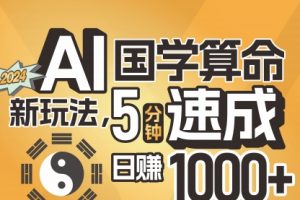 【第8020期】揭秘AI国学算命新玩法，5分钟速成，日赚1000+