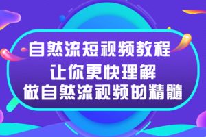 【副业2920期】玩转自然流短视频教程：更快掌握做自然流视频的精髓