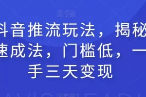 【第6088期】全新抖音推流玩法，揭秘百万网红速成法，门槛低，一天上手三天变现