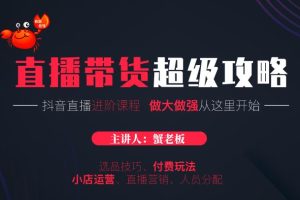 【1955期】抖音直播带货超级攻略：直播带货运营逻辑，小店运营、付费投放等
