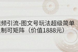 【副业3148期】怎么做图文视频：短视频引流-图文号玩法，可复制可矩阵（价值1888）