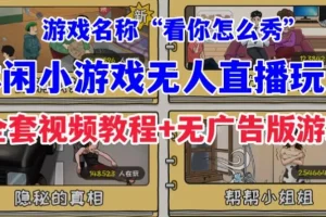 【第5726期】抖音无人直播怎么开：抖音爆火的小游戏“看你怎么秀”无人直播玩法【教程+游戏+软件】