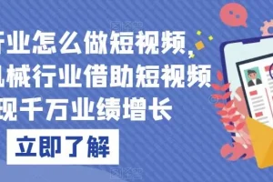 【第5721期】机械行业怎么做抖音：机械行业做短视频，借助短视频实现千万业绩增长