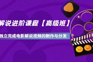 【副业3427期】自媒体影视解说如何赚钱：影视解说进阶课程【全套视频】
