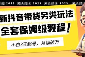 【第5528期】抖音好物推荐怎么做：2023年最新抖音带货另类玩法，3天起号（保姆级教程）
