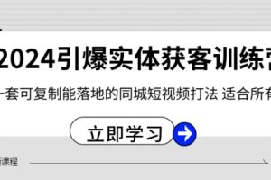 【第6839期】2024·引爆实体获客训练营 一套可复制能落地的同城短视频打法 适合所有平台