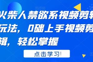 【副业3553】视频剪辑教程自学：火柴人系视频剪辑玩法，0基础玩转视频剪辑