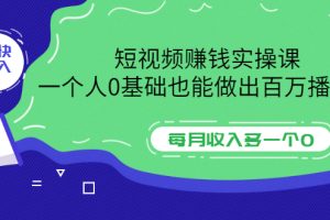 【副业3516期】如何做短视频自媒体赚钱：0基础也能做出百万播放量，短视频赚钱实操课