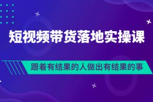 【副业3448期】如何做好短视频带货：排雷班-短视频带货落地实操（全套视频）