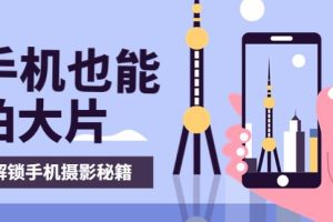 【副业3708】如何用手机拍摄短视频：用手机拍出专业级短视频（全套教程）