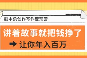 【副业2255期】DanlelLe·剧本杀创作写作变现营挑战百万年薪